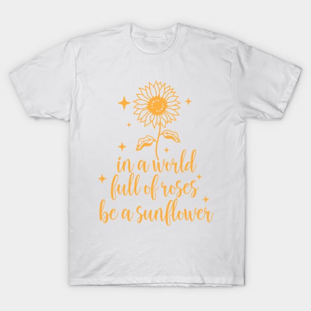 in a world full of roses be a sunflower T-Shirt by Tetsue